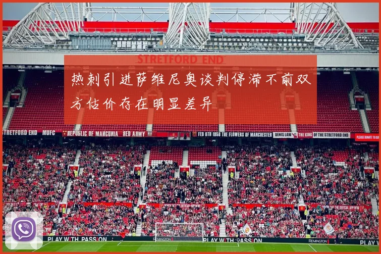 热刺引进萨维尼奥谈判停滞不前双方估价存在明显差异